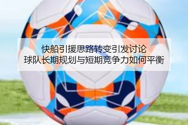 快船引援思路转变引发讨论 球队长期规划与短期竞争力如何平衡