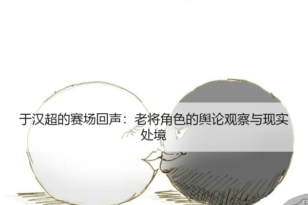 yu-han-chao-de-sai-chang-hui-sheng-lao-jiang-jue-se-de-yu-lun-guan-cha-yu-xian-shi-chu-jing-2-276.jpg